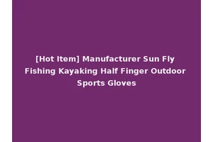 [Hot Item] Manufacturer Sun Fly Fishing Kayaking Half Finger Outdoor Sports Gloves