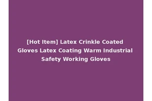 [Hot Item] Latex Crinkle Coated Gloves Latex Coating Warm Industrial Safety Working Gloves
