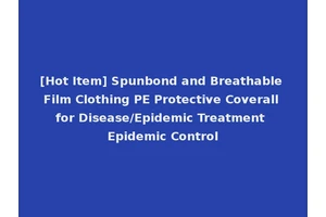 [Hot Item] Spunbond and Breathable Film Clothing PE Protective Coverall for Disease/Epidemic Treatment Epidemic Control