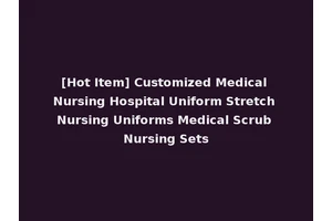 [Hot Item] Customized Medical Nursing Hospital Uniform Stretch Nursing Uniforms Medical Scrub Nursing Sets