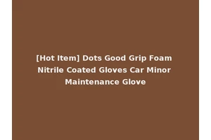 [Hot Item] Dots Good Grip Foam Nitrile Coated Gloves Car Minor Maintenance Glove
