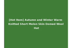 [Hot Item] Autumn and Winter Warm Knitted Short Melon Skin Domed Wool Hat