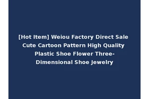 [Hot Item] Weiou Factory Direct Sale Cute Cartoon Pattern High Quality Plastic Shoe Flower Three-Dimensional Shoe Jewelry