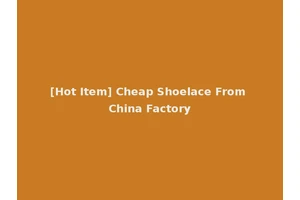 [Hot Item] Cheap Shoelace From China Factory