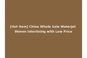 [Hot Item] China Whole Sale Waterjet Woven Interlining with Low Price