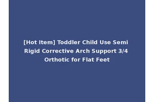 [Hot Item] Toddler Child Use Semi Rigid Corrective Arch Support 3/4 Orthotic for Flat Feet