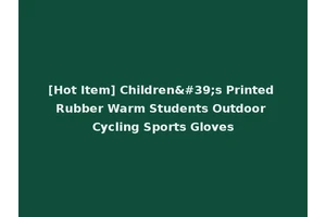 [Hot Item] Children's Printed Rubber Warm Students Outdoor Cycling Sports Gloves