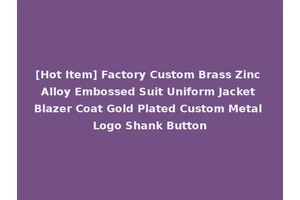[Hot Item] Factory Custom Brass Zinc Alloy Embossed Suit Uniform Jacket Blazer Coat Gold Plated Custom Metal Logo Shank Button