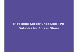 [Hot Item] Soccer Shoe Sole TPU Outsoles for Soccer Shoes