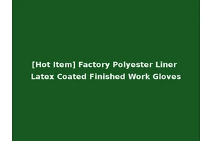 [Hot Item] Factory Polyester Liner Latex Coated Finished Work Gloves
