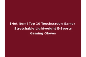 [Hot Item] Top 10 Touchscreen Gamer Stretchable Lightweight E-Sports Gaming Gloves