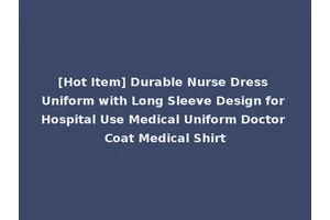 [Hot Item] Durable Nurse Dress Uniform with Long Sleeve Design for Hospital Use Medical Uniform Doctor Coat Medical Shirt