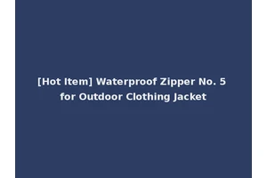 [Hot Item] Waterproof Zipper No. 5 for Outdoor Clothing Jacket