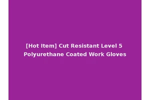 [Hot Item] Cut Resistant Level 5 Polyurethane Coated Work Gloves