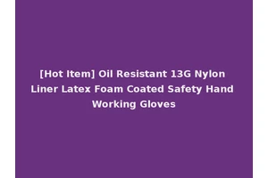 [Hot Item] Oil Resistant 13G Nylon Liner Latex Foam Coated Safety Hand Working Gloves
