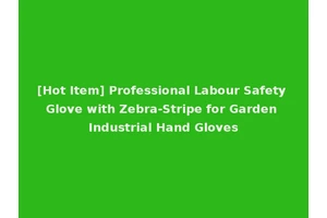 [Hot Item] Professional Labour Safety Glove with Zebra-Stripe for Garden Industrial Hand Gloves