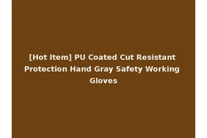 [Hot Item] PU Coated Cut Resistant Protection Hand Gray Safety Working Gloves