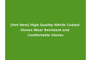 [Hot Item] High Quality Nitrile Coated Gloves Wear Resistant and Comfortable Gloves