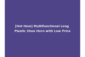[Hot Item] Multifunctional Long Plastic Shoe Horn with Low Price