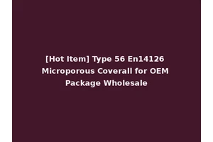 [Hot Item] Type 56 En14126 Microporous Coverall for OEM Package Wholesale