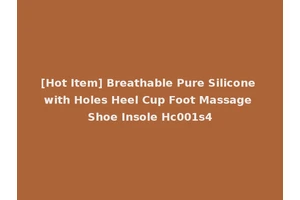 [Hot Item] Breathable Pure Silicone with Holes Heel Cup Foot Massage Shoe Insole Hc001s4