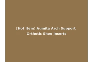 [Hot Item] Aumita Arch Support Orthotic Shoe Inserts
