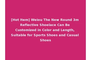 [Hot Item] Weiou The New Round 3m Reflective Shoelace Can Be Customized in Color and Length, Suitable for Sports Shoes and Casual Shoes