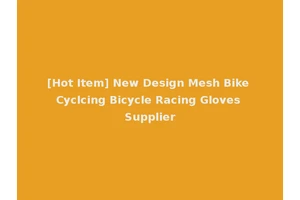 [Hot Item] New Design Mesh Bike Cyclcing Bicycle Racing Gloves Supplier
