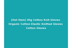 [Hot Item] 45g Cotton Knit Gloves Organic Cotton Elastic Knitted Gloves Cotton Gloves