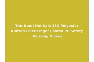 [Hot Item] Hot Sale 13G Polyester Knitted Liner Finger Coated PU Safety Working Gloves