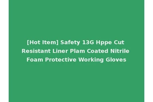 [Hot Item] Safety 13G Hppe Cut Resistant Liner Plam Coated Nitrile Foam Protective Working Gloves