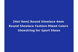 [Hot Item] Round Shoelace 4mm Round Shoelace Fashion Mixed Colors Shoestring for Sport Shoes