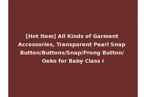 [Hot Item] All Kinds of Garment Accessories, Transparent Pearl Snap Button/Buttons/Snap/Prong Button/ Oeko for Baby Class I