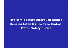 [Hot Item] Factory Direct Sell Orange Bonding Latex Crinkle Palm Coated Cotton Safety Gloves