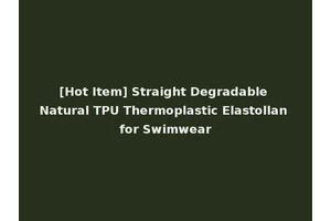 [Hot Item] Straight Degradable Natural TPU Thermoplastic Elastollan for Swimwear