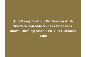 [Hot Item] Fashion Profession Anti-Shock Wholesale Sliders Sneakers Boots Running Shoe EVA TPR Outsoles Sole