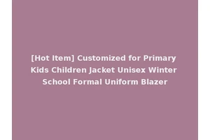 [Hot Item] Customized for Primary Kids Children Jacket Unisex Winter School Formal Uniform Blazer