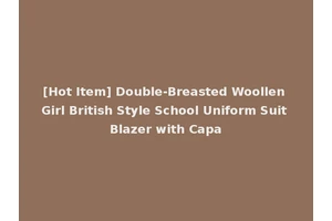 [Hot Item] Double-Breasted Woollen Girl British Style School Uniform Suit Blazer with Capa