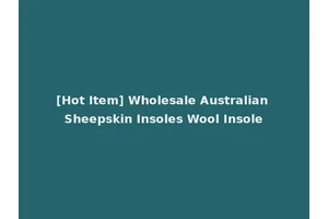 [Hot Item] Wholesale Australian Sheepskin Insoles Wool Insole