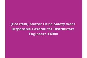[Hot Item] Konzer China Safety Wear Disposable Coverall for Distributors Engineers K4000