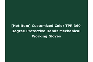 [Hot Item] Customized Color TPR 360 Degree Protective Hands Mechanical Working Gloves