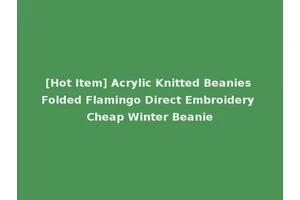 [Hot Item] Acrylic Knitted Beanies Folded Flamingo Direct Embroidery Cheap Winter Beanie