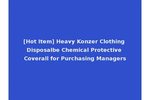 [Hot Item] Heavy Konzer Clothing Disposalbe Chemical Protective Coverall for Purchasing Managers