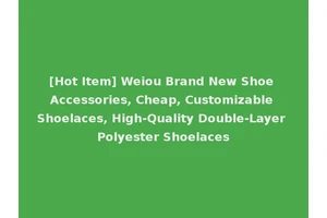 [Hot Item] Weiou Brand New Shoe Accessories, Cheap, Customizable Shoelaces, High-Quality Double-Layer Polyester Shoelaces