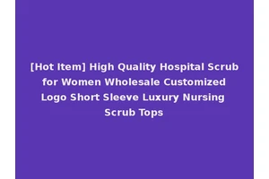 [Hot Item] High Quality Hospital Scrub for Women Wholesale Customized Logo Short Sleeve Luxury Nursing Scrub Tops