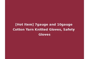 [Hot Item] 7gauge and 10gauge Cotton Yarn Knitted Gloves, Safety Gloves