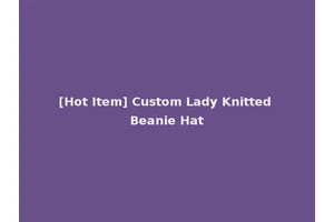 [Hot Item] Custom Lady Knitted Beanie Hat