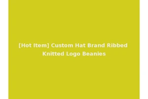[Hot Item] Custom Hat Brand Ribbed Knitted Logo Beanies
