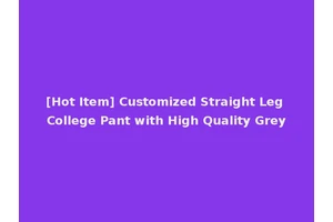 [Hot Item] Customized Straight Leg College Pant with High Quality Grey