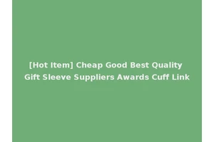 [Hot Item] Cheap Good Best Quality Gift Sleeve Suppliers Awards Cuff Link